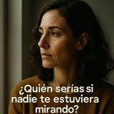 ¿Quién serías si nadie te estuviera mirando?