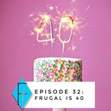 Episode 032: Frugal is 40!