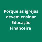 Porque As Igrejas Devem Ensinar Educação Financeira