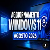 Aggiornamento Windows 11 agosto 2026, cosa cambia davvero