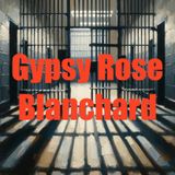 Gypsy Rose Blanchard-From Victim of Medical Child Abuse to Convicted Murderer