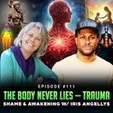 Episode #111 - The Body Never Lies — Trauma, Shame & Awakening w/ Iris Angellys