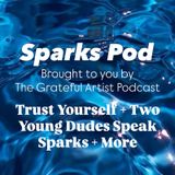 The Grateful Artiast - Sparks Pod -Trust Yourself + Two Young Dudes Speak Sparks + More