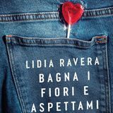 Lidia Ravera "Bagna i fiori e aspettami"