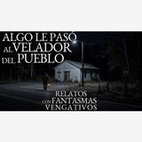 EXPERIENCIAS CON FANTASMAS VENGATIVOS | EL VELADOR DEL PUEBLO | RELATOS DE TERROR