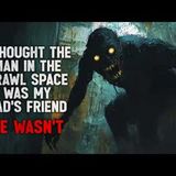 "Growing Up, I Thought the Man in the Crawl Space Was My Dad’s Friend. He Wasn’t" Creepypasta