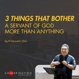 3 Things that Bother a Servant of God (more than anything)