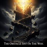 The OBSTACLE Isn't In The Way. It IS The Way.