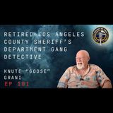 Episode 101 retired Los Angeles County Sheriff's Gang Detective Knute "Goose" Grani