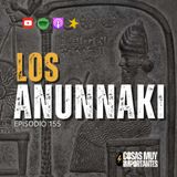 E155 • Los Anunnaki • Cosas Muy Importantes