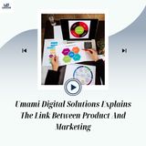 Umami Digital Solutions Explains The Link Between Product And Marketing
