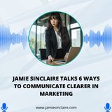 Jamie Sinclaire Talks 6 Ways to Communicate Clearer in Marketing