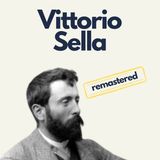 Remastered - Vittorio Sella: il primo fotografo di montagna | L'arte nel raccontare l'alta quota