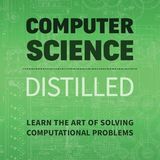 Computer Science Distilled: Learn the Art of Solving Computational Problems