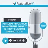 Personal Reputation Management: What It Is, How To Measure And Protect It