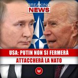 Usa, Vladimir Putin Non Si Fermerà: Dopo L‘Ucraina Attaccherà la Nato!