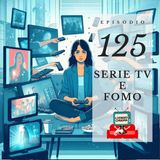 Puntata 125 - Serie TV e FOMO