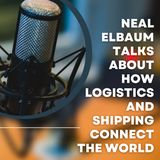 Neal Elbaum Talks About How Logistics and Shipping Connect the World