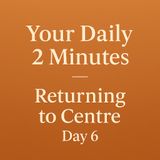 Your Daily 2 Minutes – Returning to Centre.