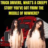 Truck Drivers, What's a Creepy Story you've got from the Middle of nowhere?