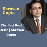 Shravan Gupta on the Progress of the Indian Real Estate Market