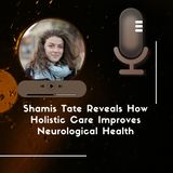Shamis Tate Reveals How Holistic Care Improves Neurological Health