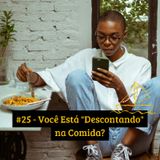 #25 - Você Está "Descontando" na Comida? 