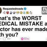 [FULL STORY] What’s the WORST MEDICAL MISTAKE a doctor has ever made with you - Requested Reads