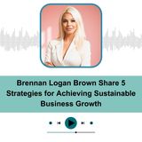 Brennan Logan Brown Share 5 Strategies for Achieving Sustainable Business Growth