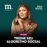 #EP BÔNUS M.PODCAST | TREINE SEU ALGORITMO SOCIAL | KEILA PRATES
