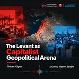 The Levant as Capitalist Geopolitical Arena | Orhan Olgen & Shahed Hosen Sabbir