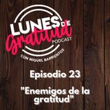 Lunes de Gratitud Episodio 23 "Enemigos de la gratitud"