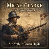 Micah Clarke (Unabridged Audiobook) | Faith, Conscience & War in 17th-Century England Part 3
