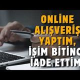 Online Alışveriş Yaptım, İşim Bitince İade Ettim!   AHMET KURUCAN