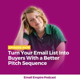 EP 479 | Turn Your Email List Into Buyers With a Better Pitch Sequence