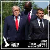Xadrez Verbal #465 Timor-Leste e Acordo EUA - Irã