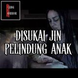 #3 Disukai Jin Pelindung Anak - Bagian 3