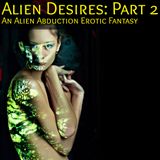 Alien Desires Part 2 An Alien Abduction Erotic Fantasy
