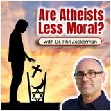 Are Atheists Less Moral? (with Dr. Phil Zuckerman)