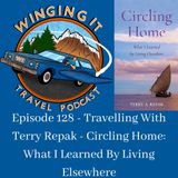 Episode 128 - Travelling With Terry Repak - Circling Home: What I Learned By Living Elsewhere