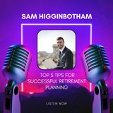Sam Higginbotham Top 5 Tips for Successful Retirement Planning