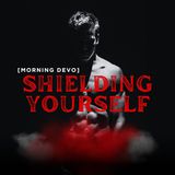 Shielding Yourself [Morning Devo]