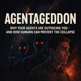 Agentageddon: Why Your Agents Are Outpacing You — And How Humans Can Prevent the Collapse
