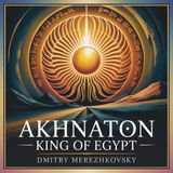 Akhnaton: King of Egypt | Part 2 - Chapter 6