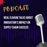 Neal Elbaum Talks About Innovation’s Impact on Supply Chain Success