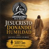 Jesucristo: Donando Humildad | Javier Lopez Olmos