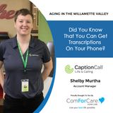 8/13/22: Shelby Murtha with CaptionCall | Did You Know You Can Get Transcriptions On Your Phone? | Aging In The Willamette Valley
