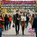 Performative Men: Vulnerable Heartthrobs or Manipulative Con Artists?