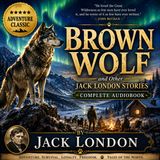 Brown Wolf and Other Jack London Stories | Complete Audiobook | Classic Adventure Tales of the North