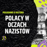 Odc. 11 - Polacy w oczach nazistów podczas II wojny światowej